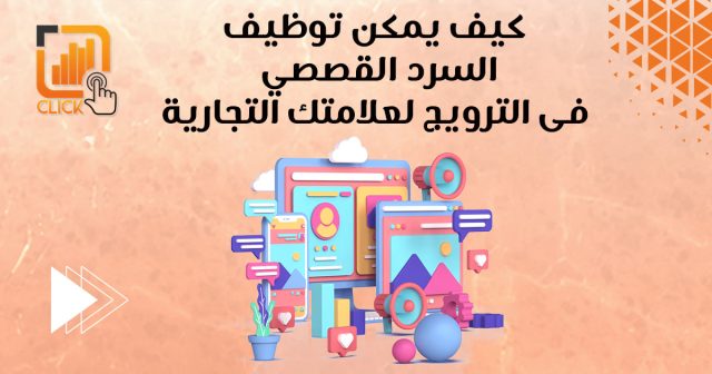 كيف يمكن توظيف السرد القصصي في التسويق لعلامتك التجارية؟