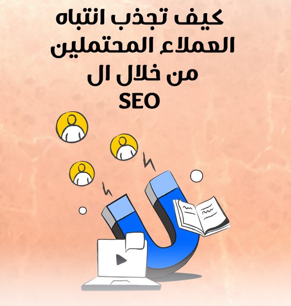 كيف تجذب انتباه العملاء المحتملين من خلال الـ SEO؟