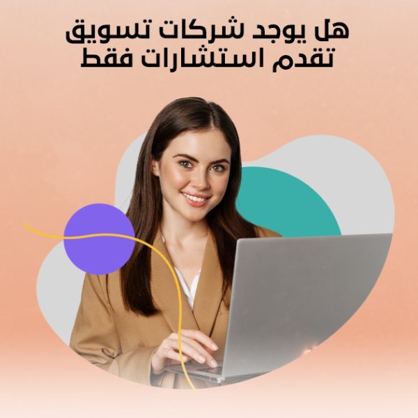 هل يوجد شركات تسويق تقدم استشارات فقط