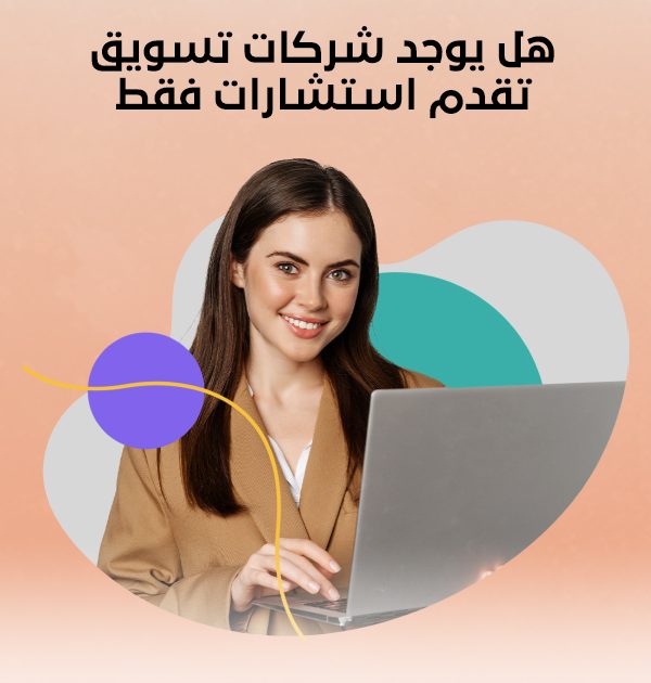 هل يوجد شركات تسويق تقدم استشارات فقط
